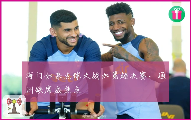 海门如皋点球大战加冕超决赛，通州缺席成焦点