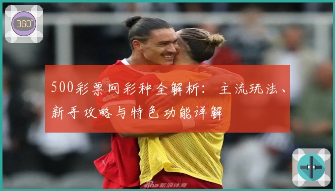 500彩票网彩种全解析：主流玩法、新手攻略与特色功能详解