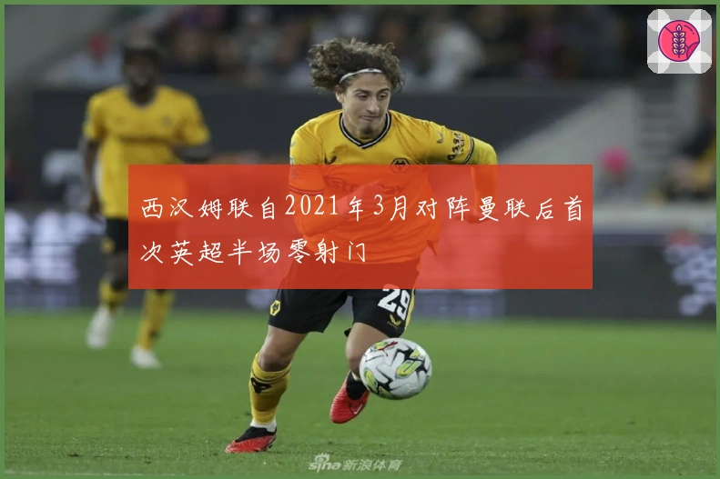 西汉姆联自2021年3月对阵曼联后首次英超半场零射门